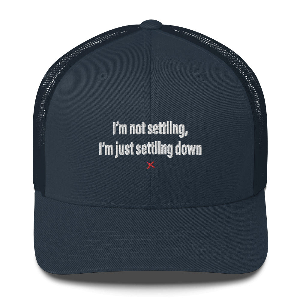 I'm not settling, I'm just settling down - Hat