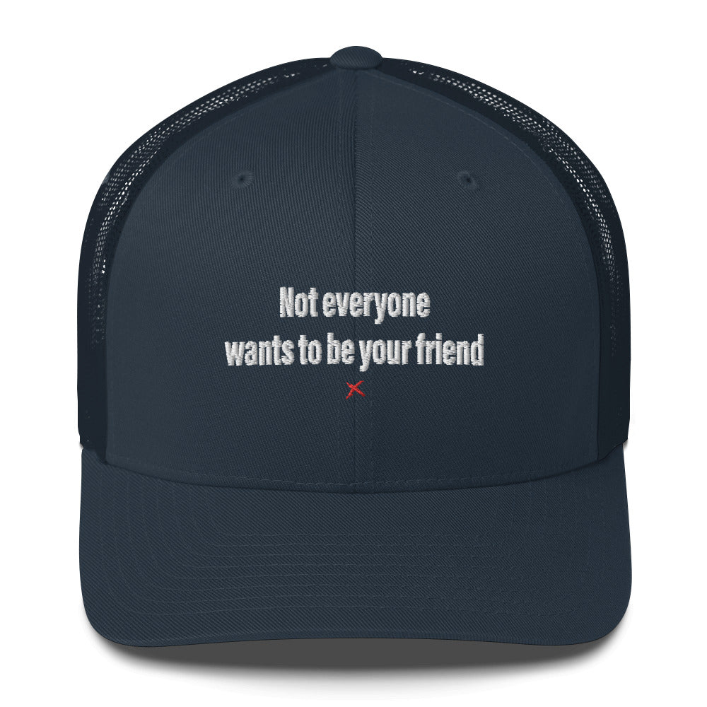 Not everyone wants to be your friend - Hat