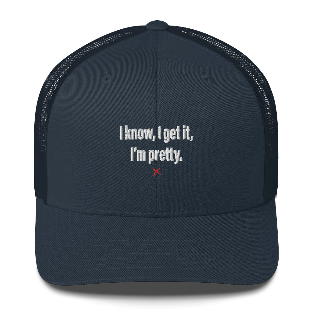 I know, I get it, I'm pretty. - Hat