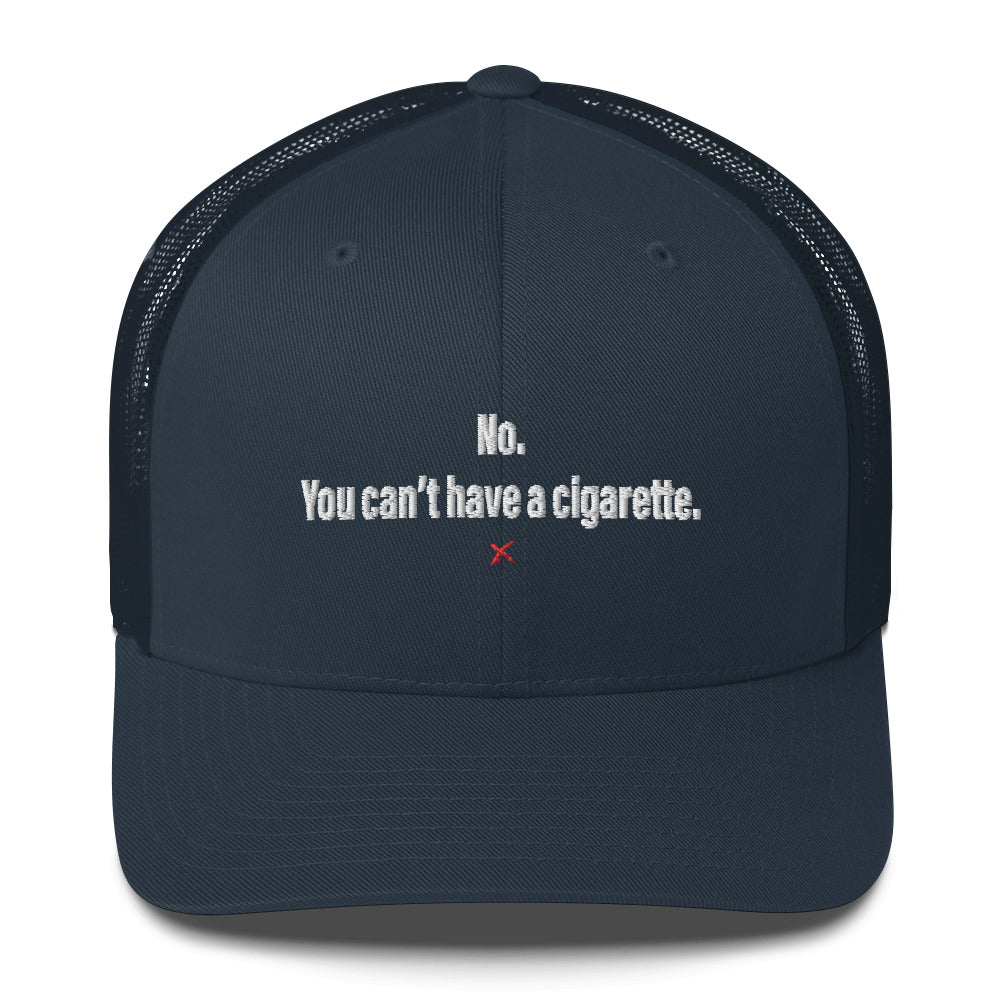 No. You can't have a cigarette. - Hat