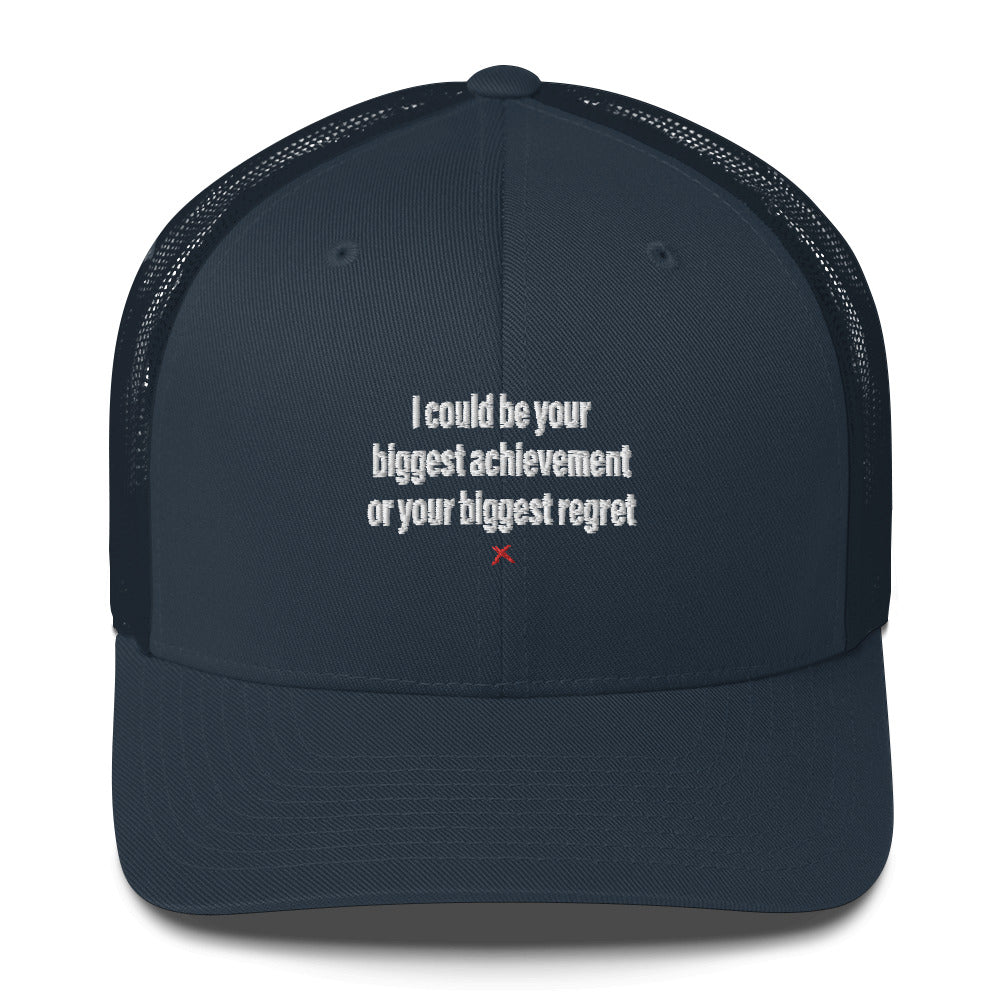 I could be your biggest achievement or your biggest regret - Hat