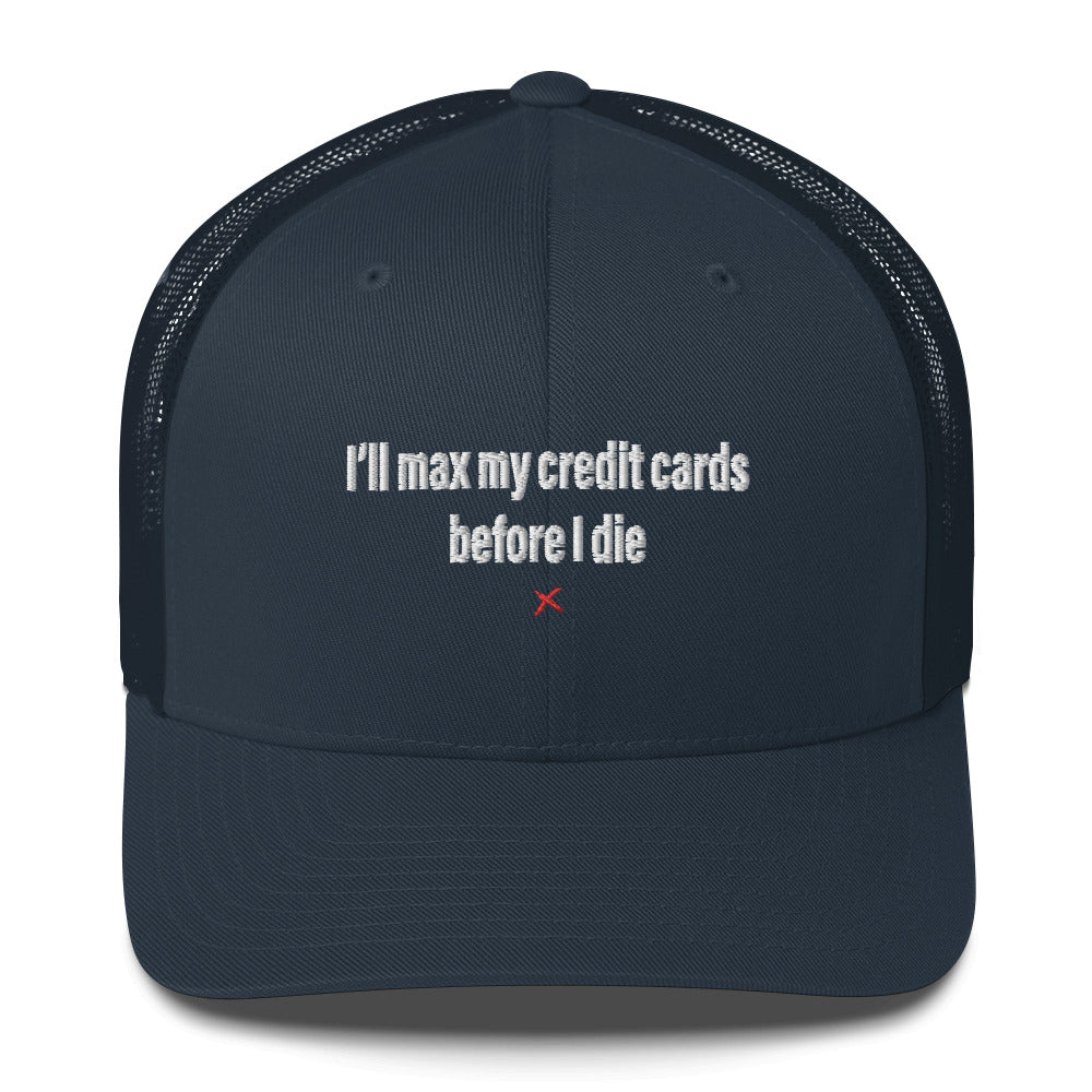 I'll max my credit cards before I die - Hat