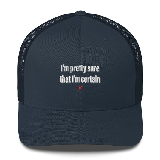 I'm pretty sure that I'm certain - Hat