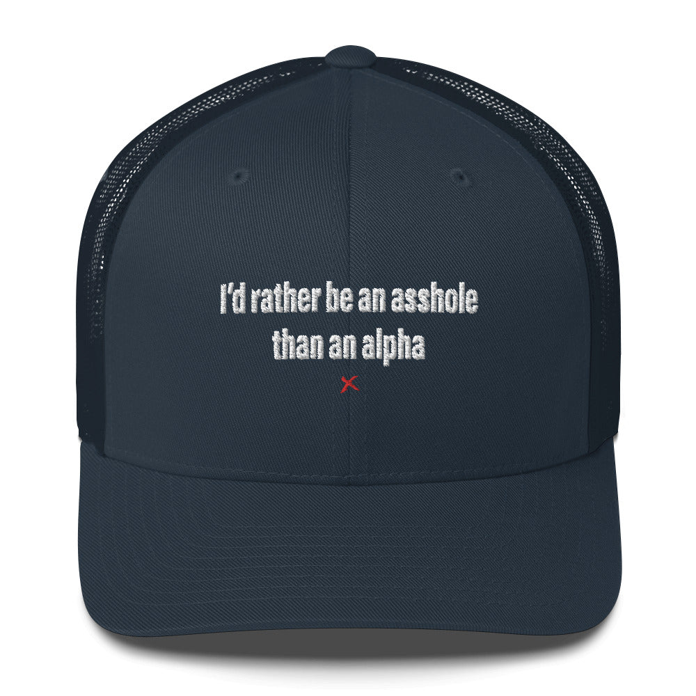 I'd rather be an asshole than an alpha - Hat