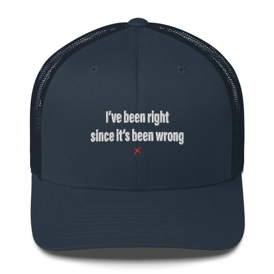 I've been right since it's been wrong - Hat