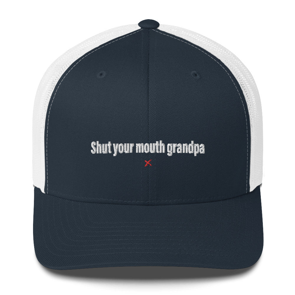 Shut your mouth grandpa - Hat