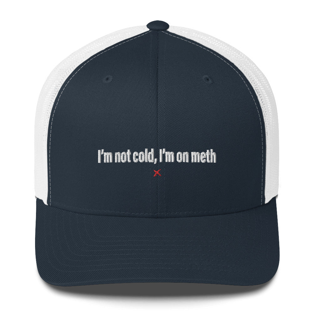 I'm not cold, I'm on meth - Hat