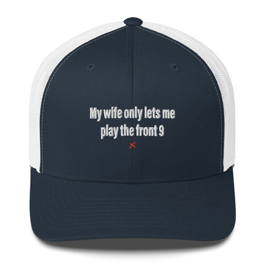 My wife only lets me play the front 9 - Hat