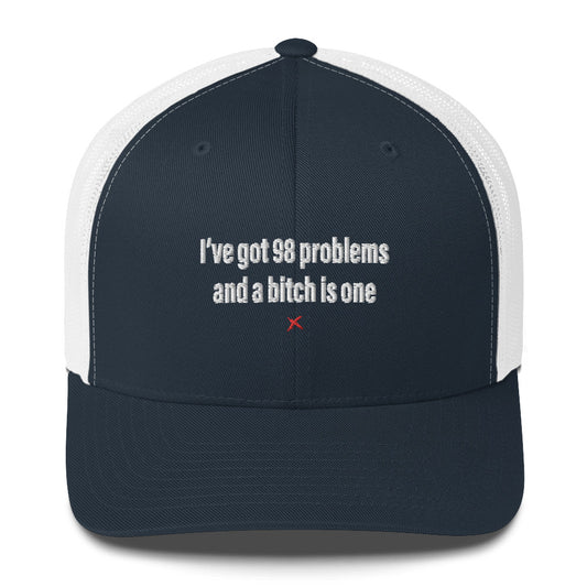 I've got 98 problems and a bitch is one - Hat