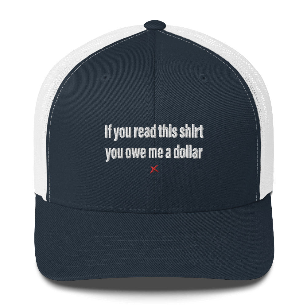 If you read this shirt you owe me a dollar - Hat