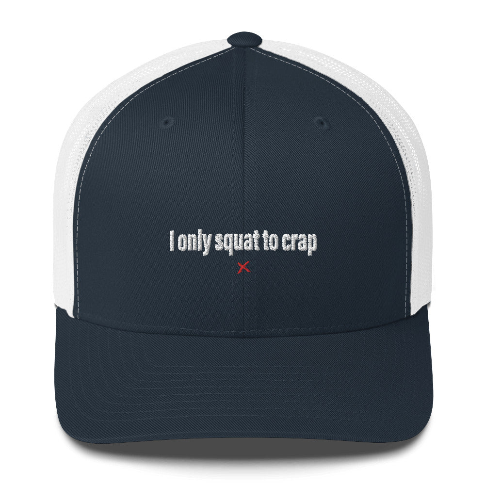 I only squat to crap - Hat