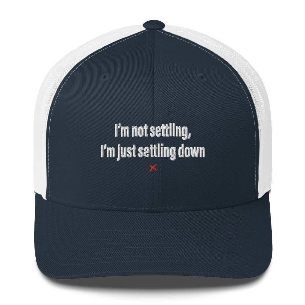 I'm not settling, I'm just settling down - Hat