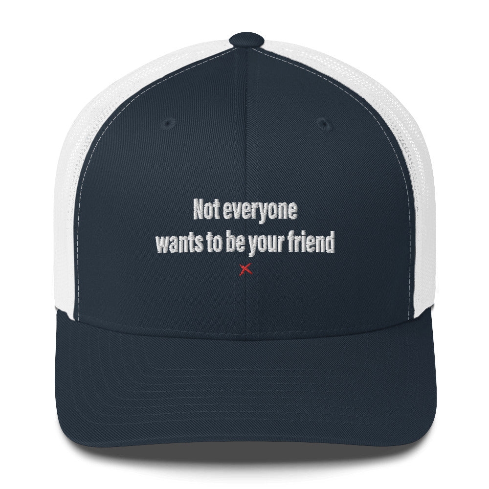 Not everyone wants to be your friend - Hat