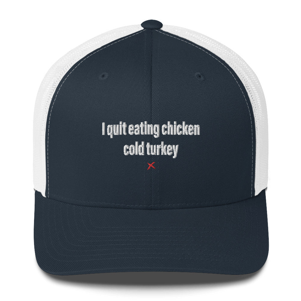 I quit eating chicken cold turkey - Hat