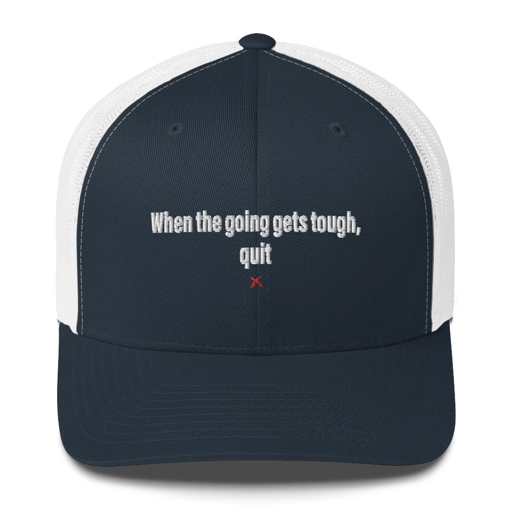 When the going gets tough, quit - Hat