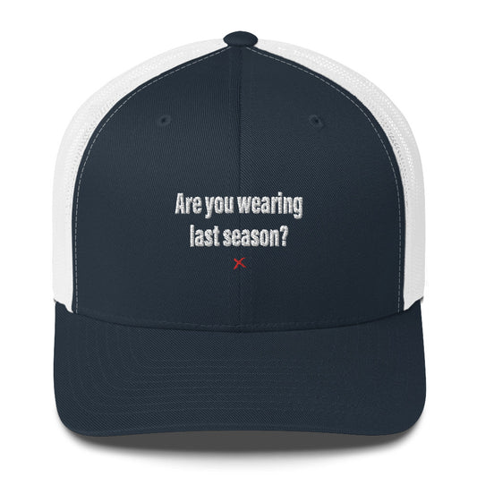 Are you wearing last season? - Hat