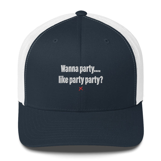 Wanna party.... like party party? - Hat