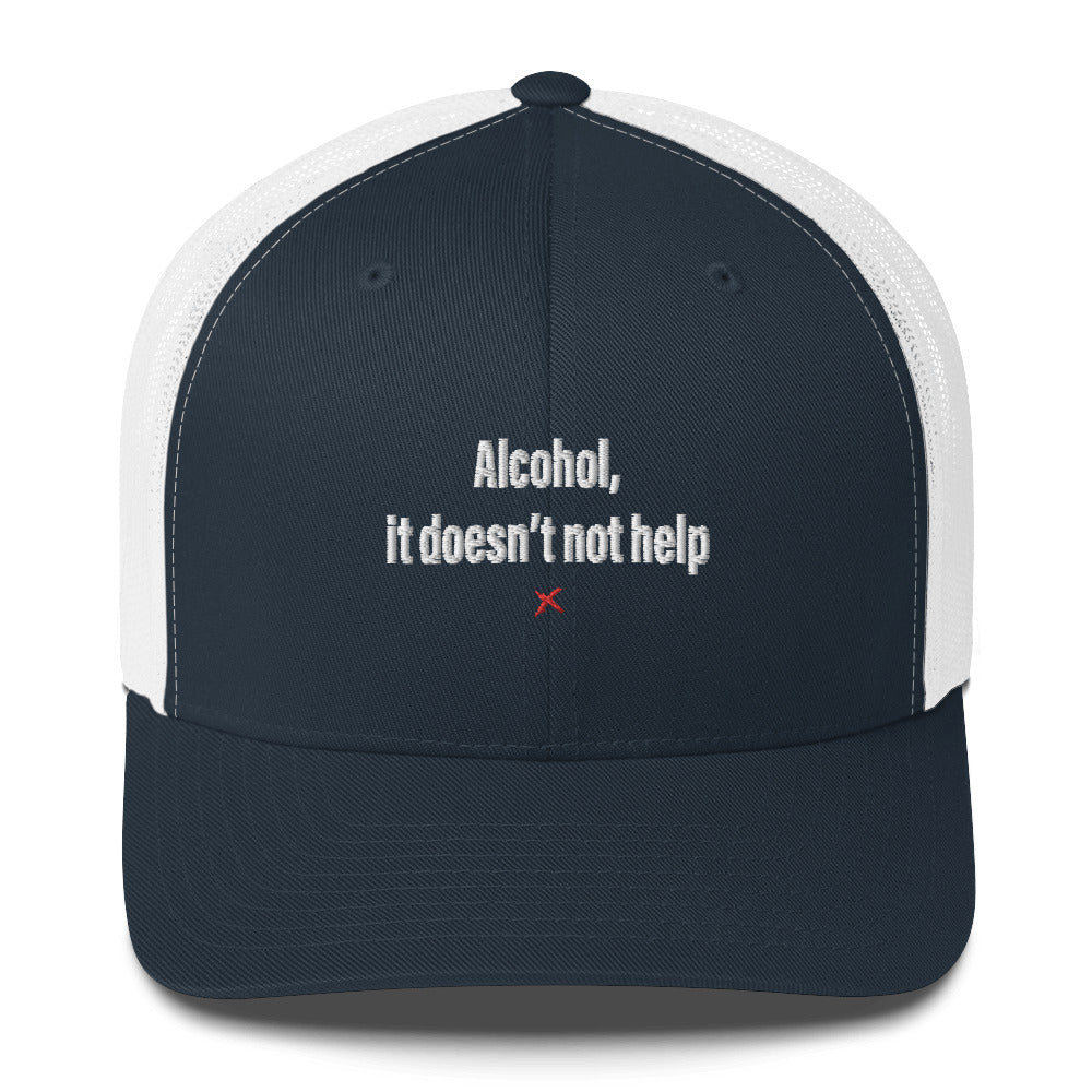 Alcohol, it doesn't not help - Hat