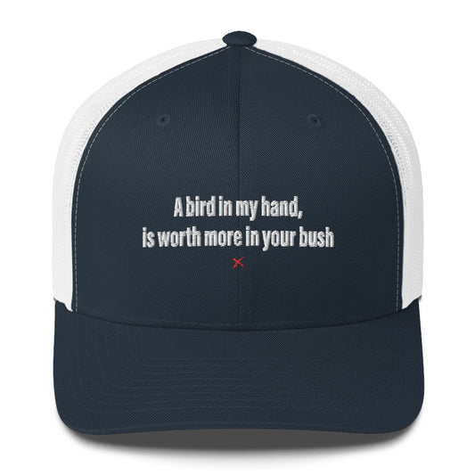 A bird in my hand, is worth more in your bush - Hat
