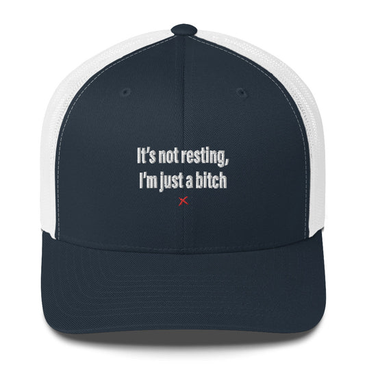 It's not resting, I'm just a bitch - Hat