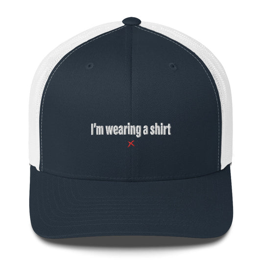 I'm wearing a shirt - Hat