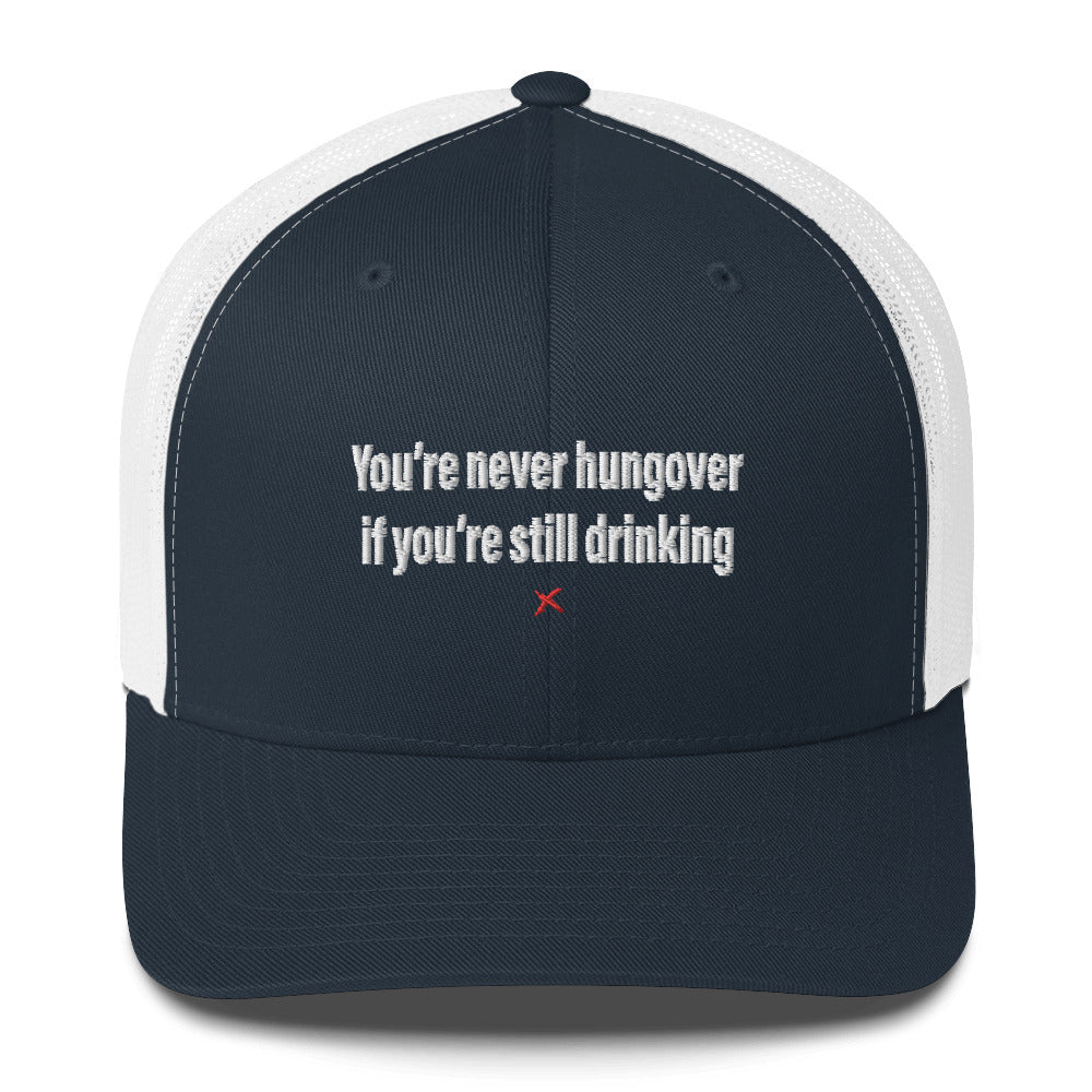 You're never hungover if you're still drinking - Hat