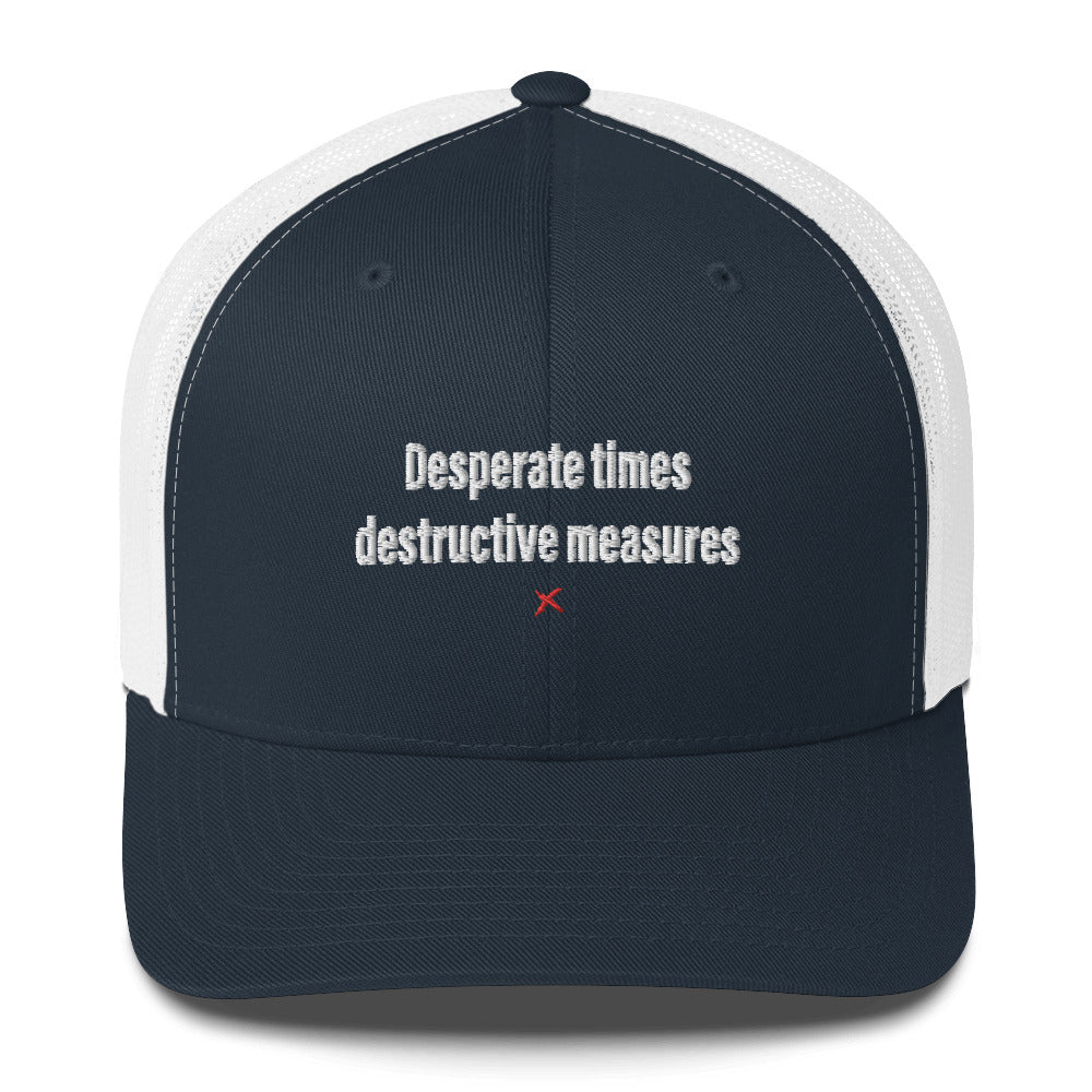 Desperate times destructive measures - Hat