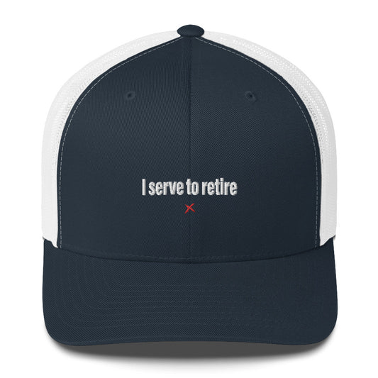 I serve to retire - Hat