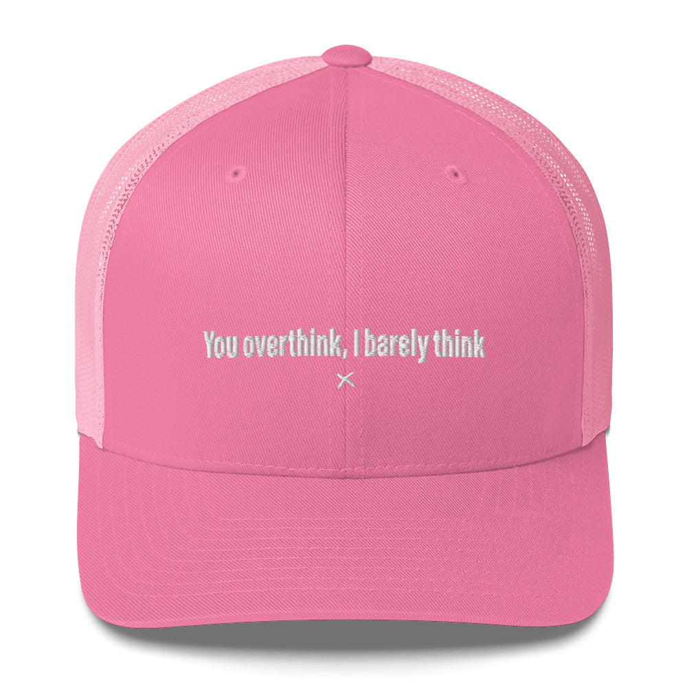 You overthink, I barely think - Hat