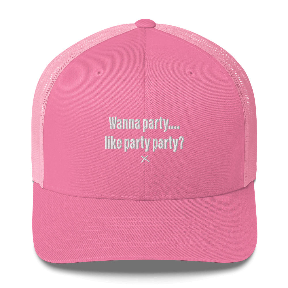 Wanna party.... like party party? - Hat