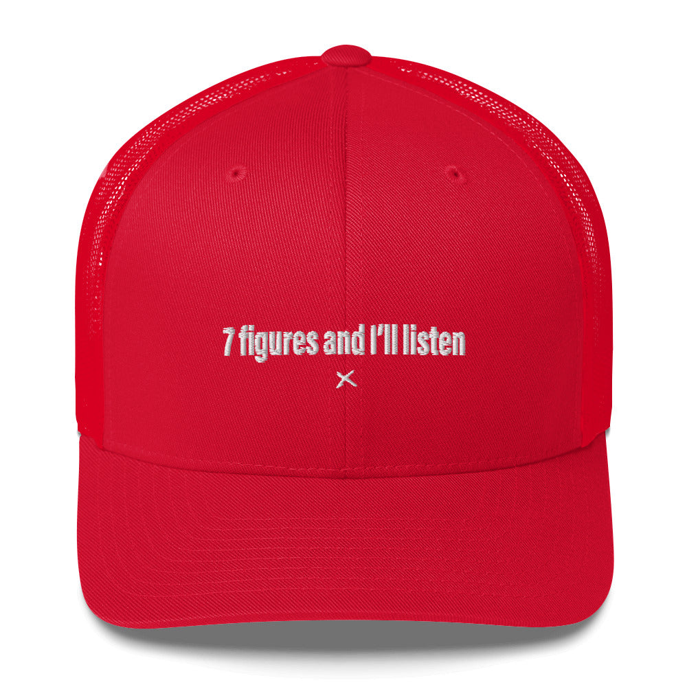 7 figures and I'll listen - Hat