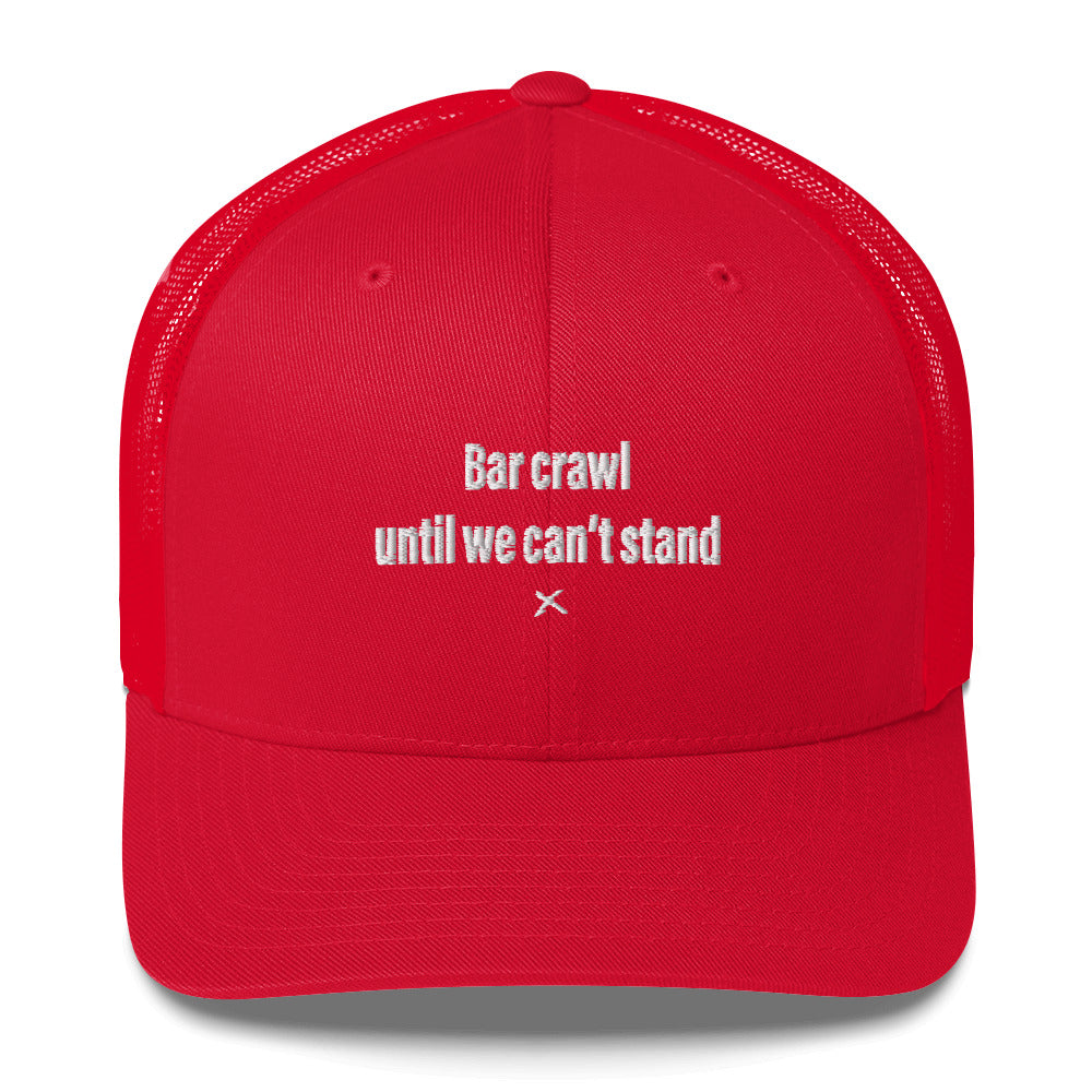 Bar crawl until we can't stand - Hat