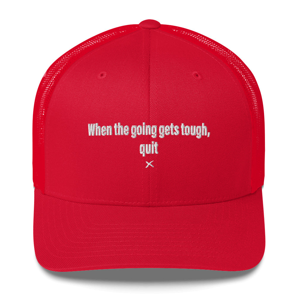 When the going gets tough, quit - Hat