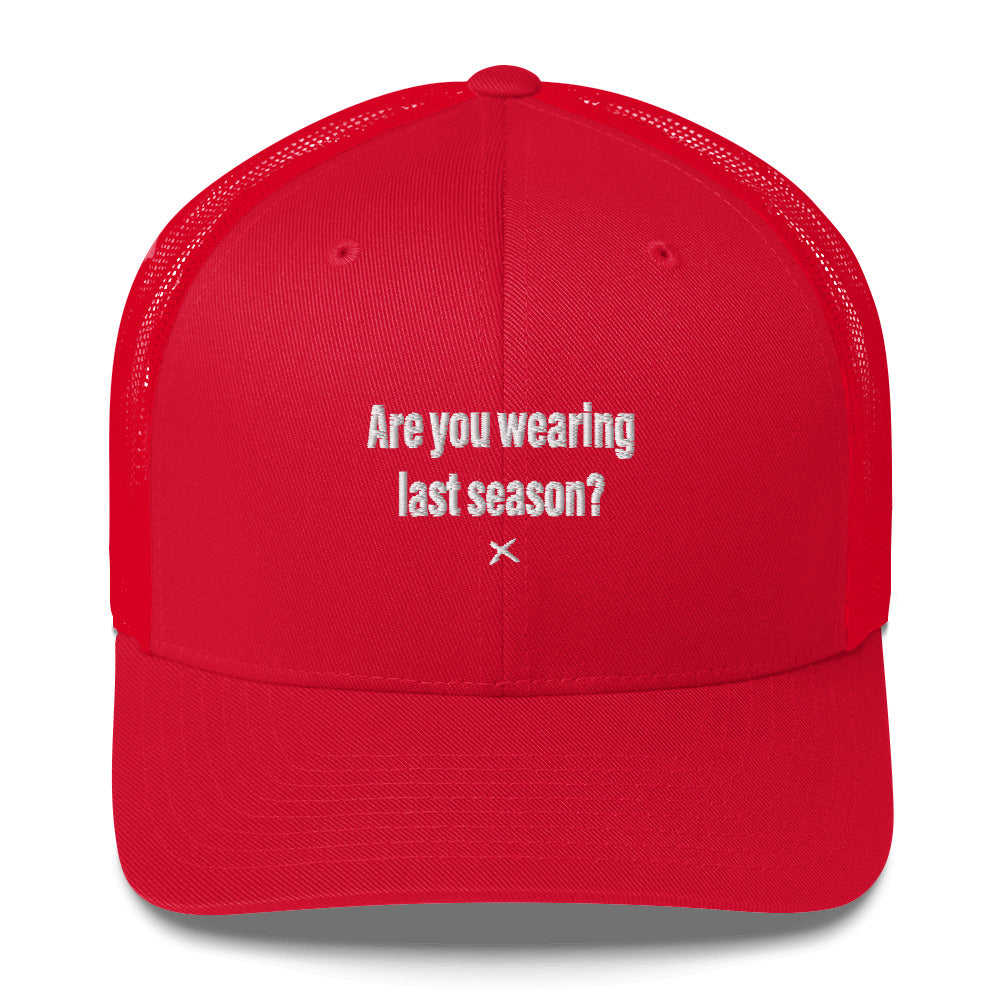 Are you wearing last season? - Hat