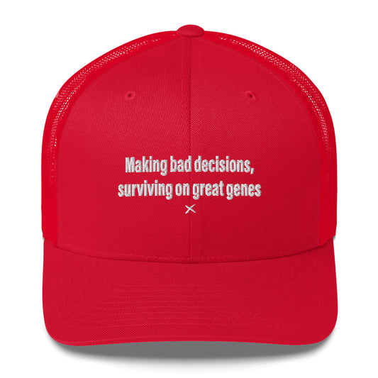 Making bad decisions, surviving on great genes - Hat