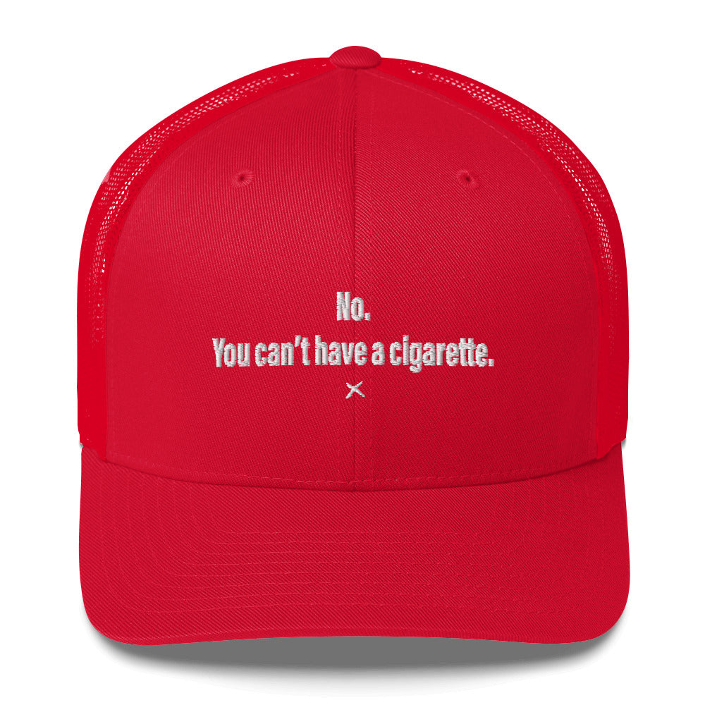 No. You can't have a cigarette. - Hat