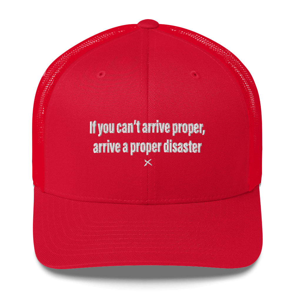 If you can't arrive proper, arrive a proper disaster - Hat