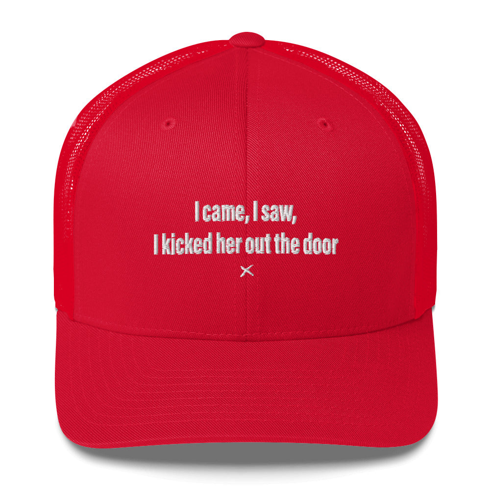 I came, I saw, I kicked her out the door - Hat