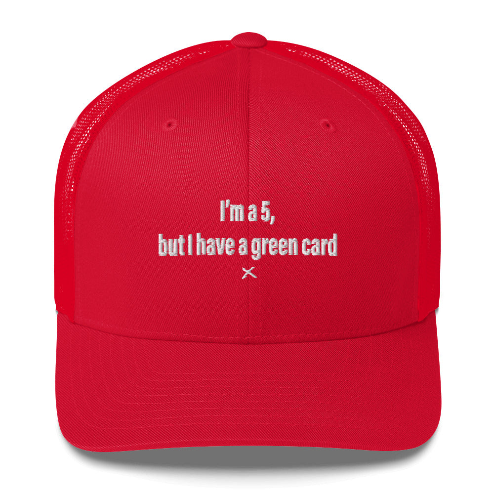 I'm a 5, but I have a green card - Hat