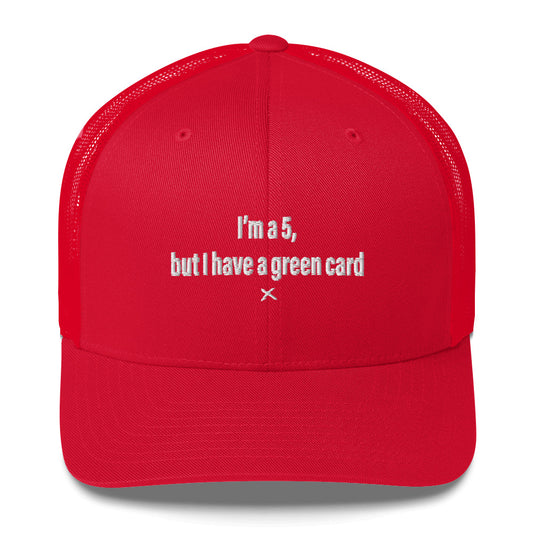 I'm a 5, but I have a green card - Hat