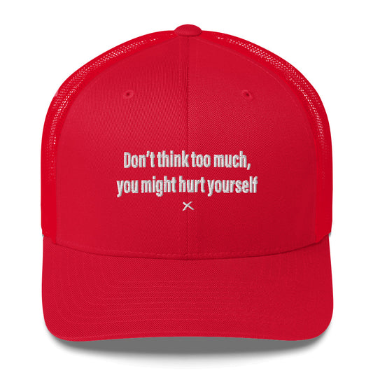 Don't think too much, you might hurt yourself - Hat