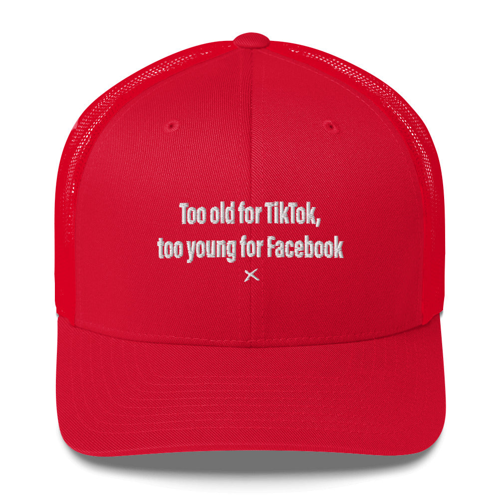 Too old for TikTok, too young for Facebook - Hat