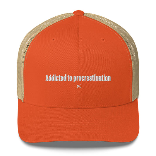 Addicted to procrastination - Hat