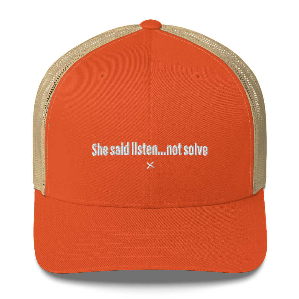 She said listen...not solve - Hat