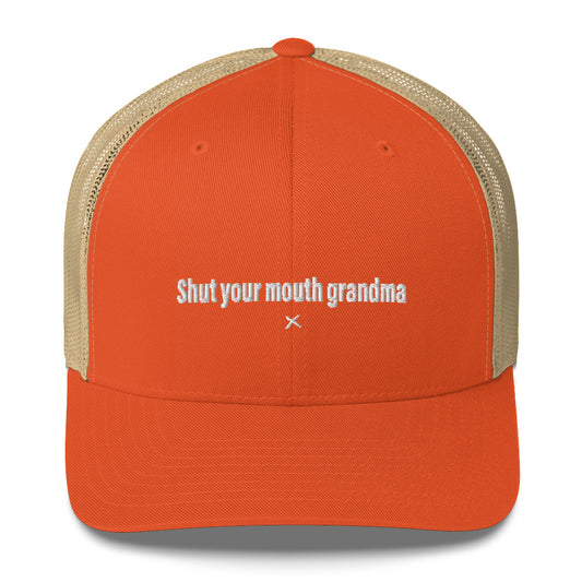 Shut your mouth grandma - Hat