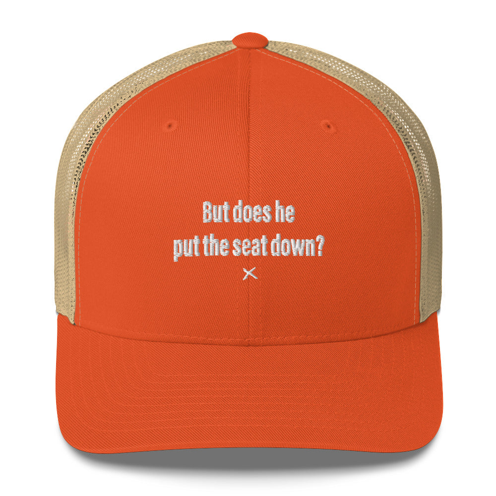 But does he put the seat down? - Hat