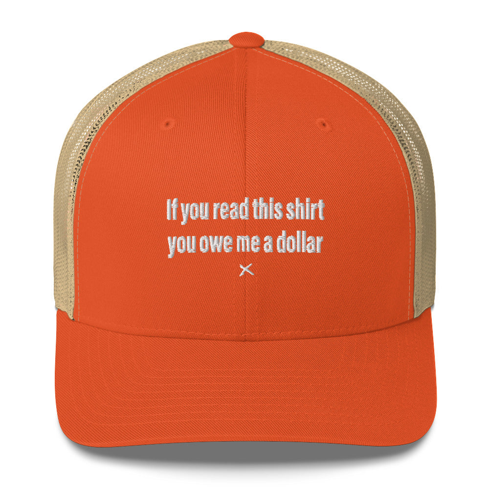 If you read this shirt you owe me a dollar - Hat