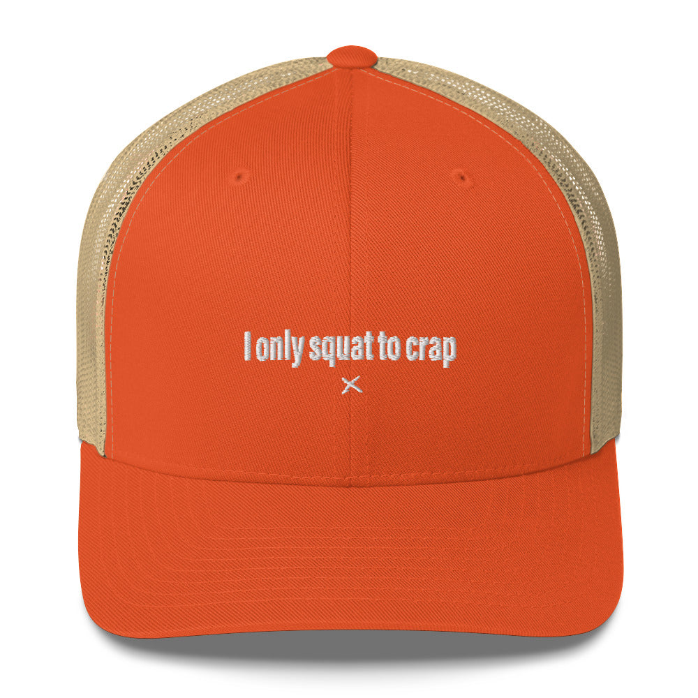 I only squat to crap - Hat