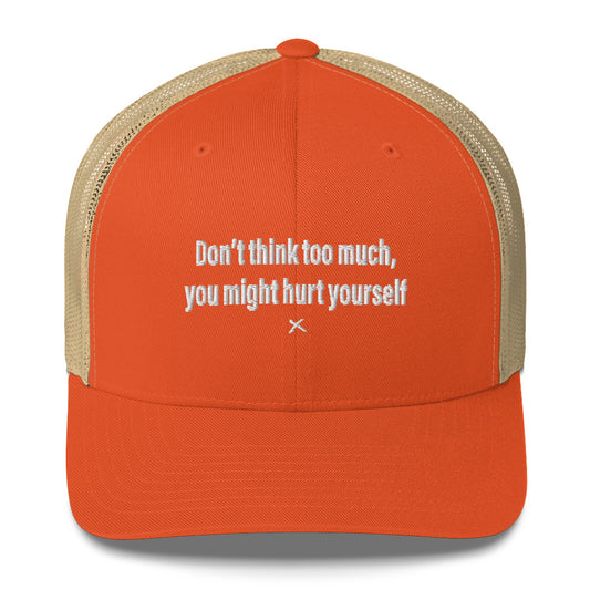 Don't think too much, you might hurt yourself - Hat