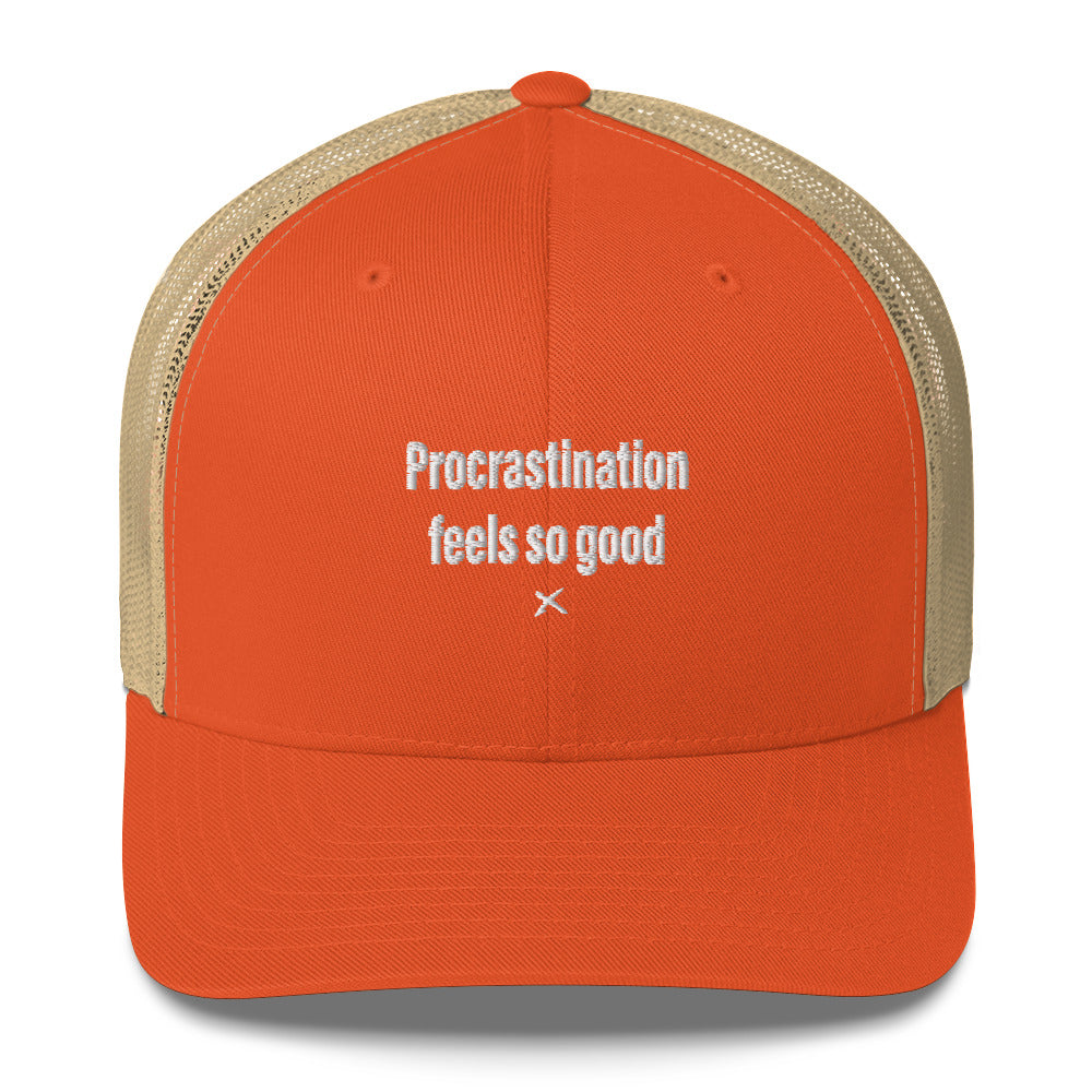 Procrastination feels so good - Hat